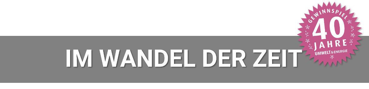 Schriftzug: Im Wandel er Zeit - 40 Jahre Umwelt und Energie